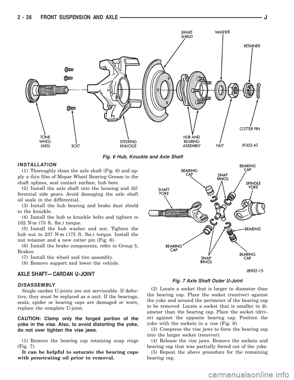 JEEP CHEROKEE 1995  Service Repair Manual INSTALLATION
(1) Thoroughly clean the axle shaft (Fig. 6) and ap-
ply a thin film of Mopar Wheel Bearing Grease to the
shaft splines, seal contact surface, hub bore.
(2) Install the axle shaft into th
