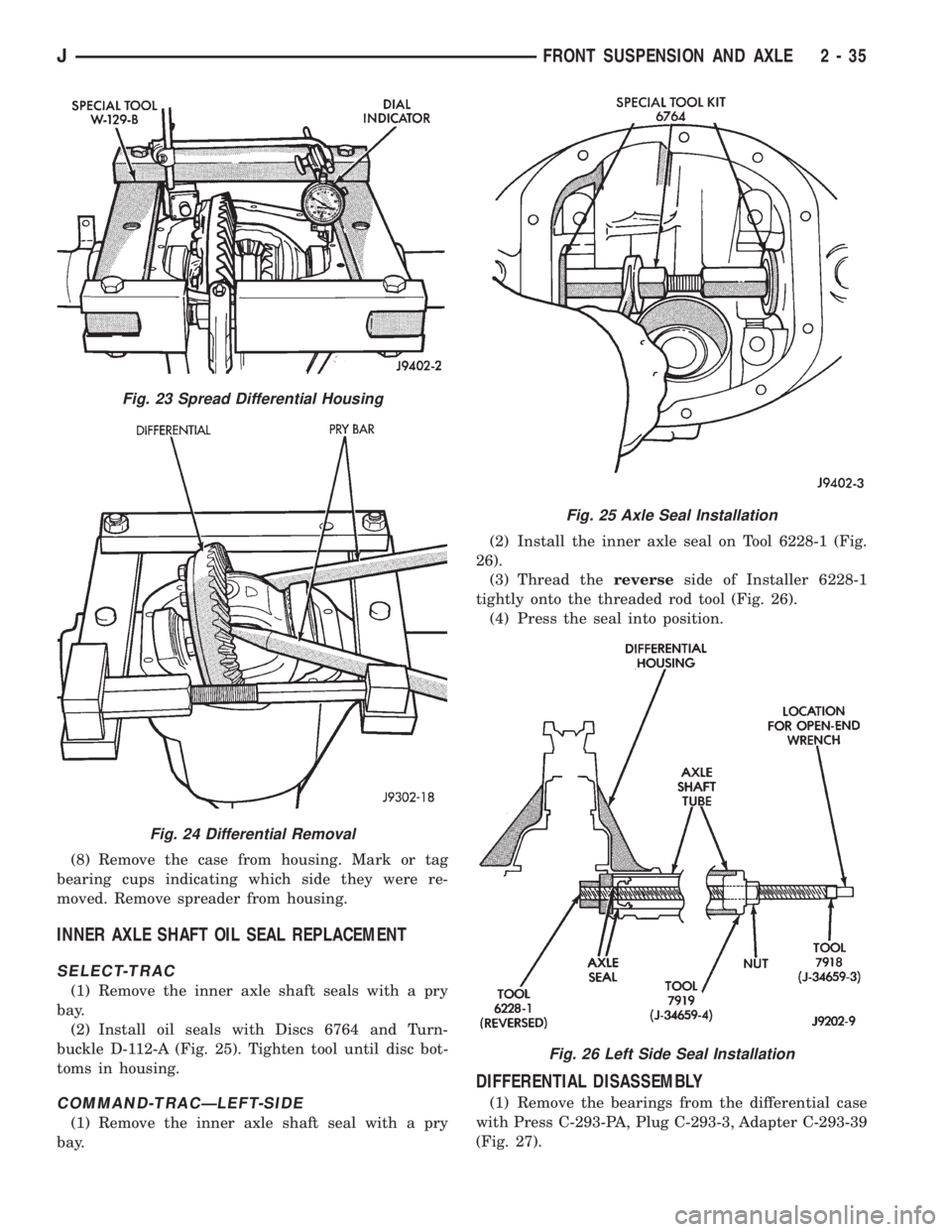 JEEP CHEROKEE 1995  Service Repair Manual (8) Remove the case from housing. Mark or tag
bearing cups indicating which side they were re-
moved. Remove spreader from housing.
INNER AXLE SHAFT OIL SEAL REPLACEMENT
SELECT-TRAC
(1) Remove the inn