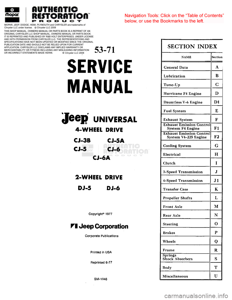 JEEP DJ 1953  Service Manual 
1953-71 

SERVICE  MANUAL 

JeeP
 UNIVERSAL 
 4-WHEEL DRIVE 
CJ-3B CJ-5A 
CJ-5
 CJ-6 
 CJ-6A 
2-WHEEL DRIVE  DJ-5
 DJ-6 

Copyright®
 1977 

FI Jeep Corporation  Corporate Publications 
Printed
 in 
