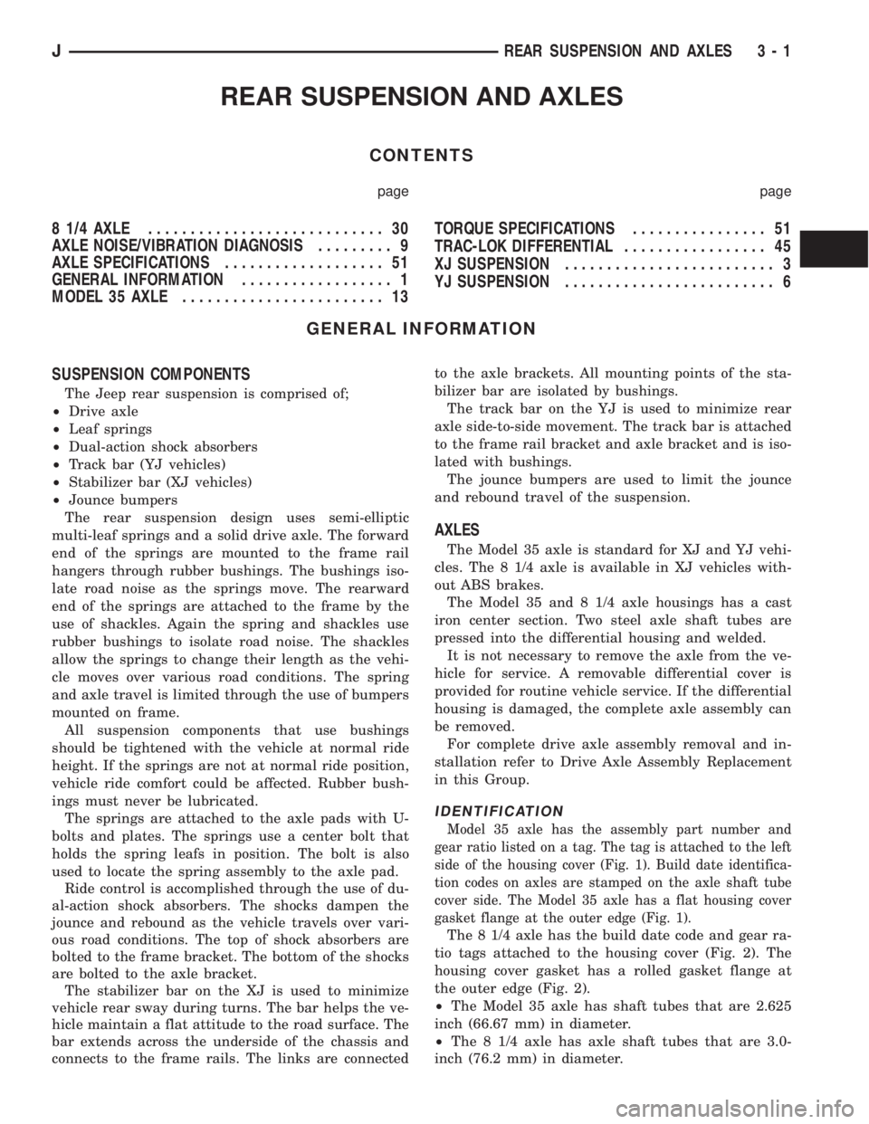 JEEP XJ 1995 Service And Repair Manual REAR SUSPENSION AND AXLES
CONTENTS
page page
8 1/4 AXLE............................ 30
AXLE NOISE/VIBRATION DIAGNOSIS......... 9
AXLE SPECIFICATIONS................... 51
GENERAL INFORMATION.......... JEEP XJ 1995 Service And Repair Manual REAR SUSPENSION AND AXLES
CONTENTS
page page
8 1/4 AXLE............................ 30
AXLE NOISE/VIBRATION DIAGNOSIS......... 9
AXLE SPECIFICATIONS................... 51
GENERAL INFORMATION..........