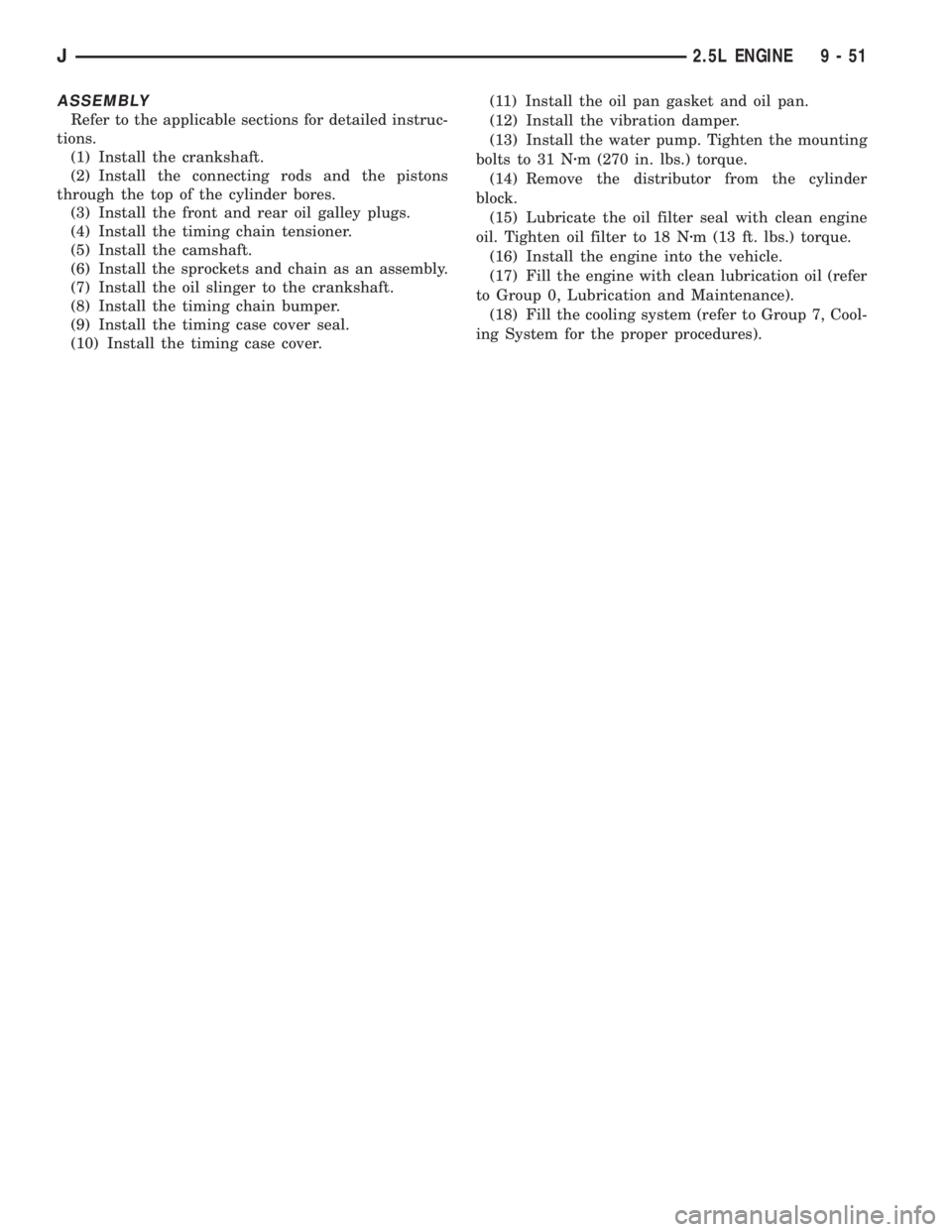 JEEP XJ 1995  Service And Repair Manual ASSEMBLY
Refer to the applicable sections for detailed instruc-
tions.
(1) Install the crankshaft.
(2) Install the connecting rods and the pistons
through the top of the cylinder bores.
(3) Install th