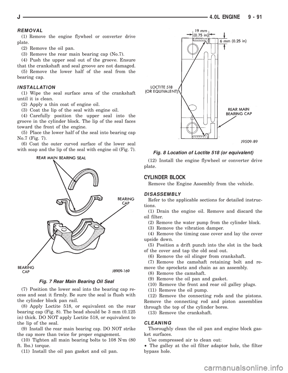 JEEP XJ 1995  Service And Repair Manual REMOVAL
(1) Remove the engine flywheel or converter drive
plate.
(2) Remove the oil pan.
(3) Remove the rear main bearing cap (No.7).
(4) Push the upper seal out of the groove. Ensure
that the cranksh