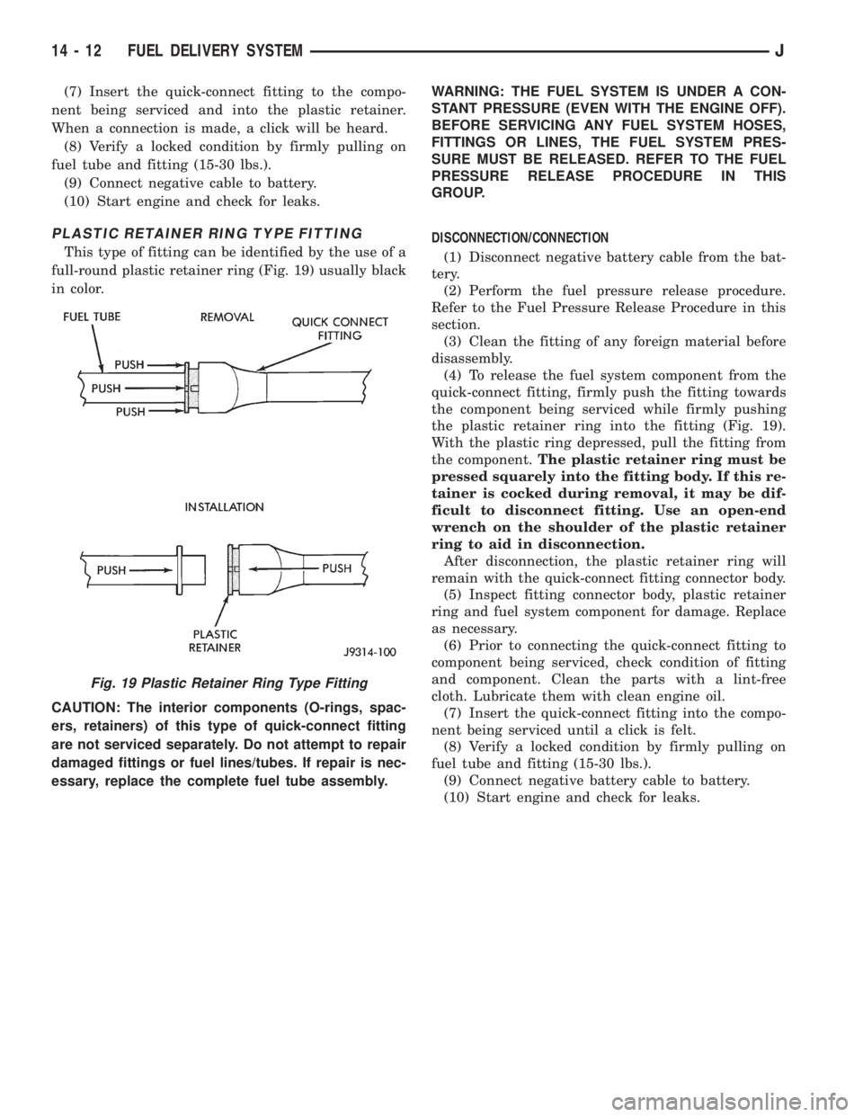JEEP XJ 1995  Service And Repair Manual (7) Insert the quick-connect fitting to the compo-
nent being serviced and into the plastic retainer.
When a connection is made, a click will be heard.
(8) Verify a locked condition by firmly pulling 