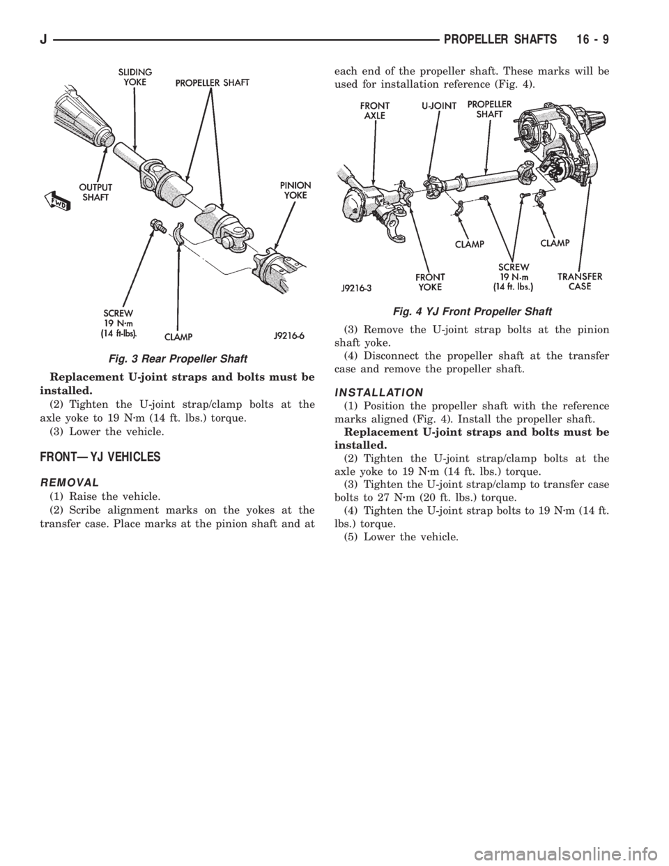 JEEP XJ 1995  Service And Repair Manual Replacement U-joint straps and bolts must be
installed.
(2) Tighten the U-joint strap/clamp bolts at the
axle yoke to 19 Nzm (14 ft. lbs.) torque.
(3) Lower the vehicle.
FRONTÐYJ VEHICLES
REMOVAL
(1)