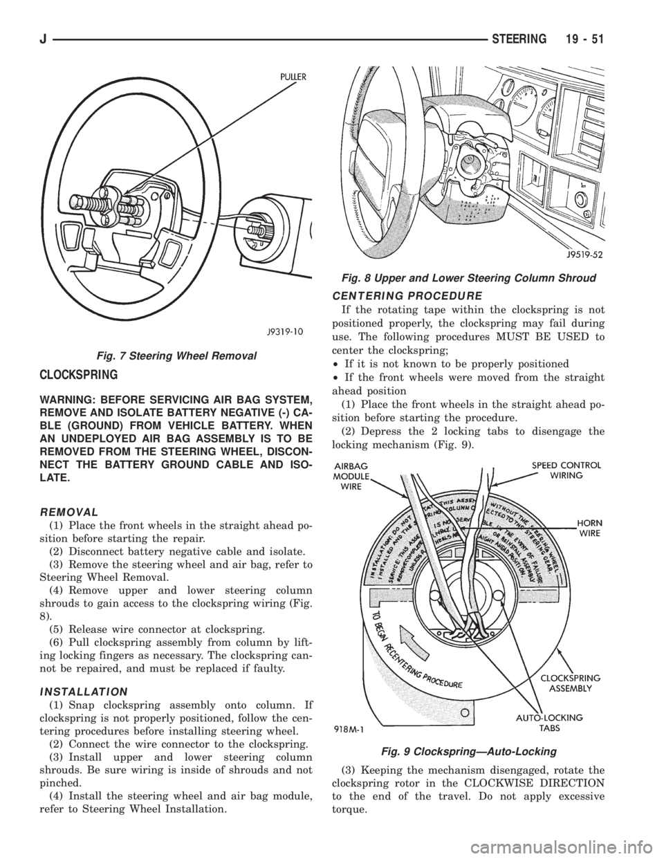 JEEP XJ 1995  Service And Repair Manual CLOCKSPRING
WARNING: BEFORE SERVICING AIR BAG SYSTEM,
REMOVE AND ISOLATE BATTERY NEGATIVE (-) CA-
BLE (GROUND) FROM VEHICLE BATTERY. WHEN
AN UNDEPLOYED AIR BAG ASSEMBLY IS TO BE
REMOVED FROM THE STEER