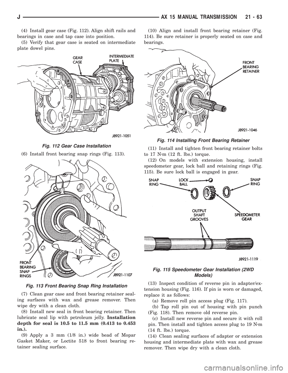 JEEP XJ 1995  Service And Repair Manual (4) Install gear case (Fig. 112). Align shift rails and
bearings in case and tap case into position.
(5) Verify that gear case is seated on intermediate
plate dowel pins.
(6) Install front bearing sna