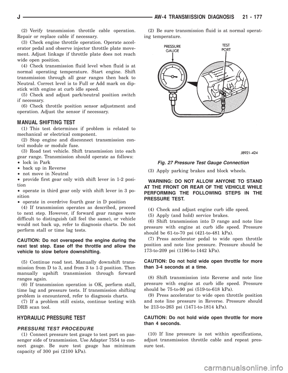JEEP XJ 1995  Service And Repair Manual (2) Verify transmission throttle cable operation.
Repair or replace cable if necessary.
(3) Check engine throttle operation. Operate accel-
erator pedal and observe injector throttle plate move-
ment.