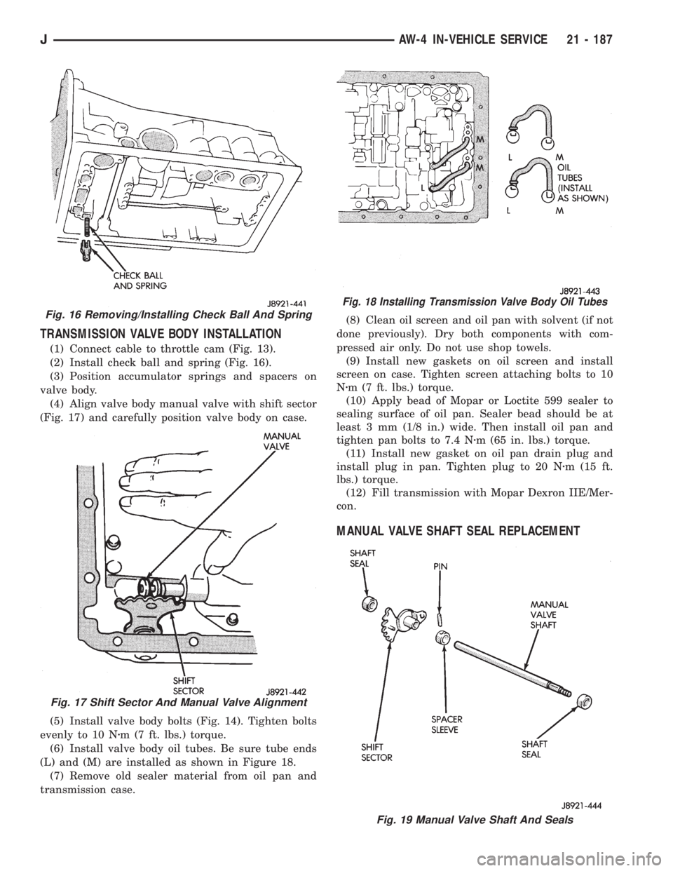JEEP XJ 1995  Service And Repair Manual TRANSMISSION VALVE BODY INSTALLATION
(1) Connect cable to throttle cam (Fig. 13).
(2) Install check ball and spring (Fig. 16).
(3) Position accumulator springs and spacers on
valve body.
(4) Align val