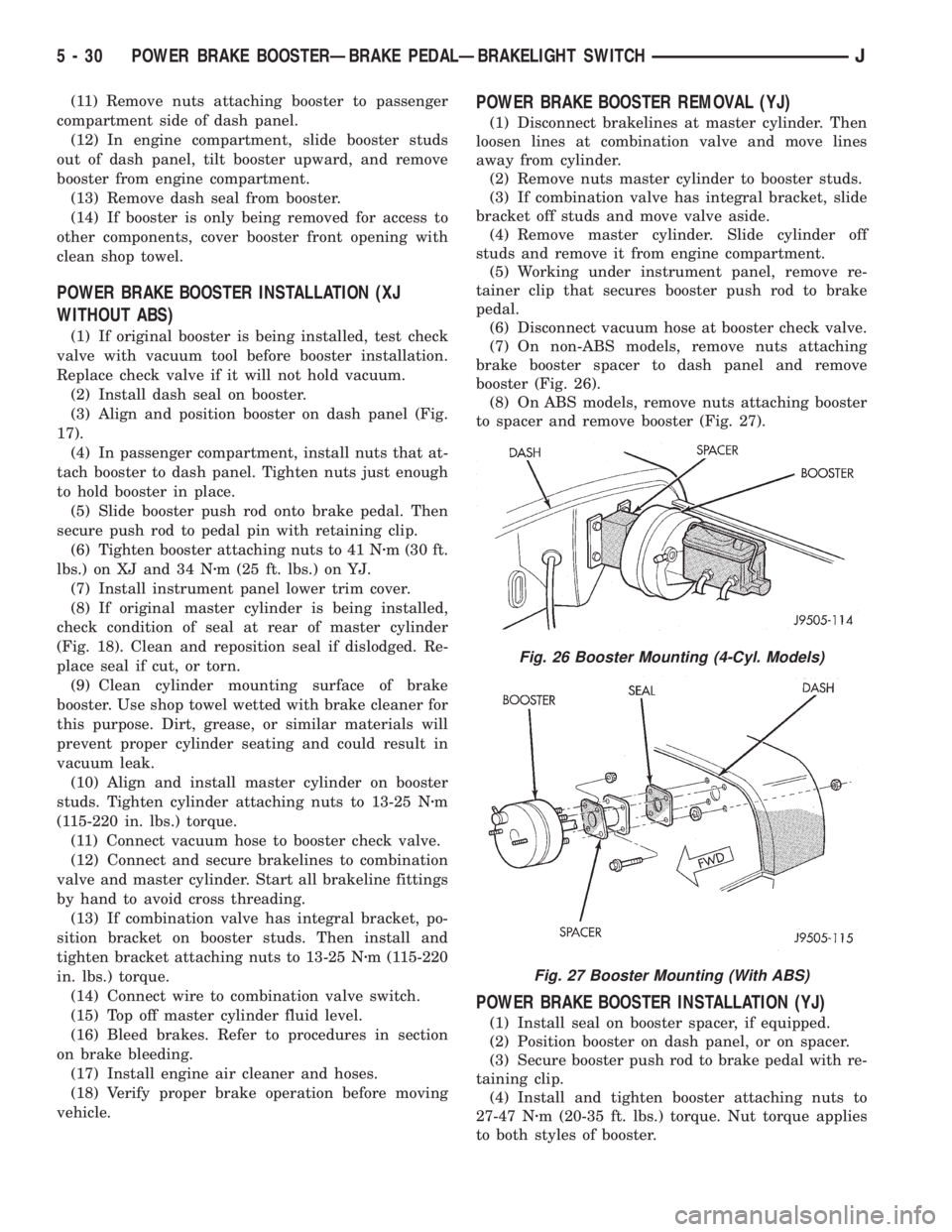 JEEP XJ 1995  Service And Repair Manual (11) Remove nuts attaching booster to passenger
compartment side of dash panel.
(12) In engine compartment, slide booster studs
out of dash panel, tilt booster upward, and remove
booster from engine c