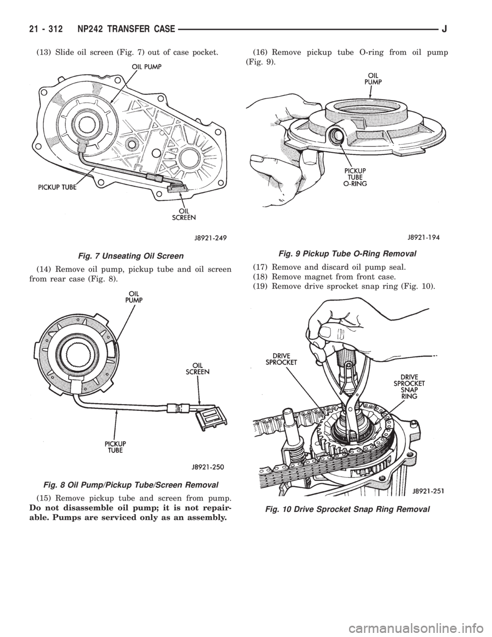 JEEP XJ 1995  Service And Repair Manual (13) Slide oil screen (Fig. 7) out of case pocket.
(14) Remove oil pump, pickup tube and oil screen
from rear case (Fig. 8).
(15) Remove pickup tube and screen from pump.
Do not disassemble oil pump; 