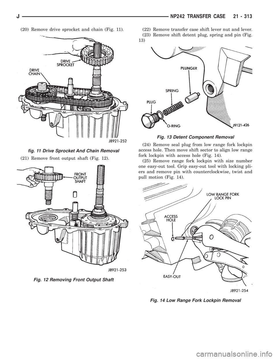 JEEP XJ 1995  Service And Repair Manual (20) Remove drive sprocket and chain (Fig. 11).
(21) Remove front output shaft (Fig. 12).(22) Remove transfer case shift lever nut and lever.
(23) Remove shift detent plug, spring and pin (Fig.
13)
(2