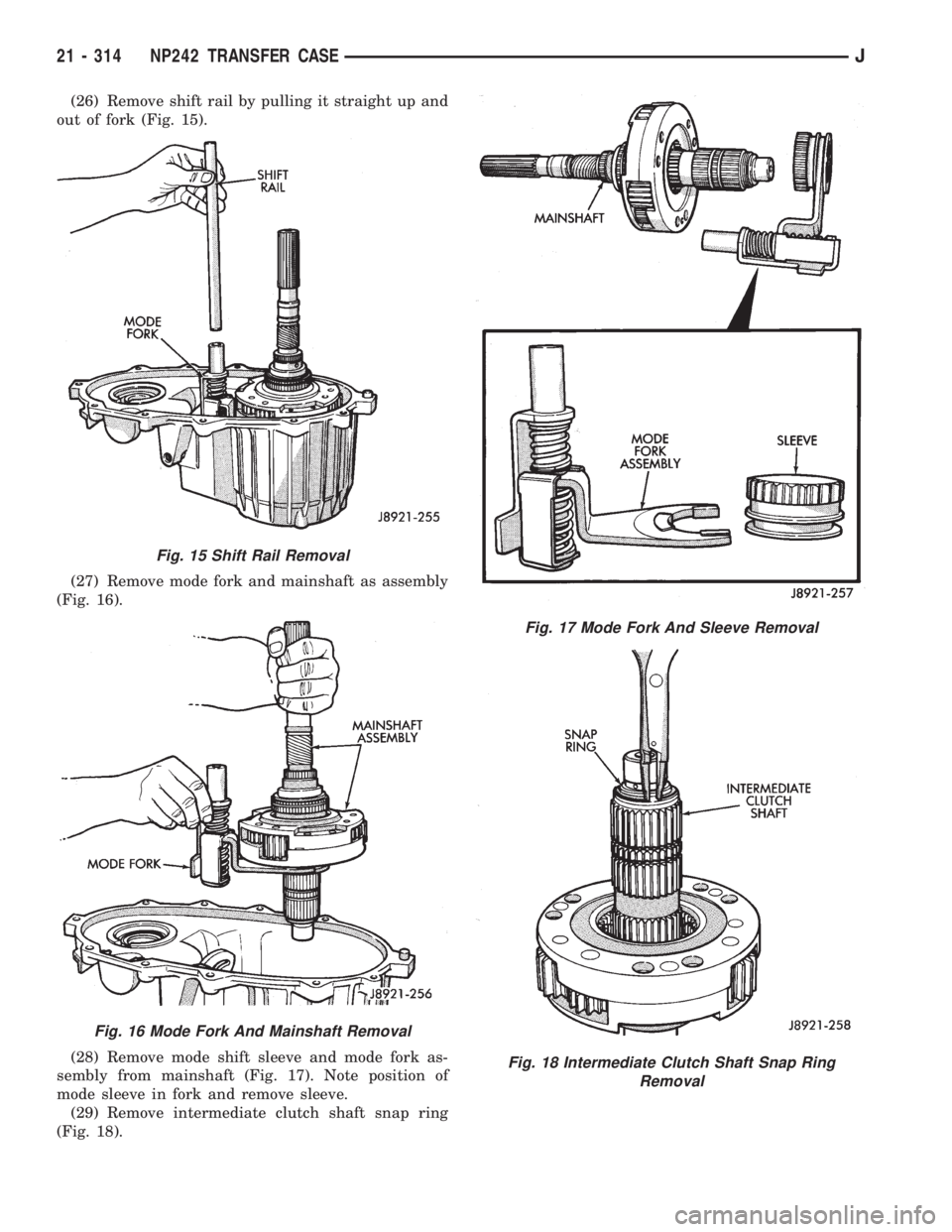 JEEP XJ 1995  Service And Repair Manual (26) Remove shift rail by pulling it straight up and
out of fork (Fig. 15).
(27) Remove mode fork and mainshaft as assembly
(Fig. 16).
(28) Remove mode shift sleeve and mode fork as-
sembly from mains