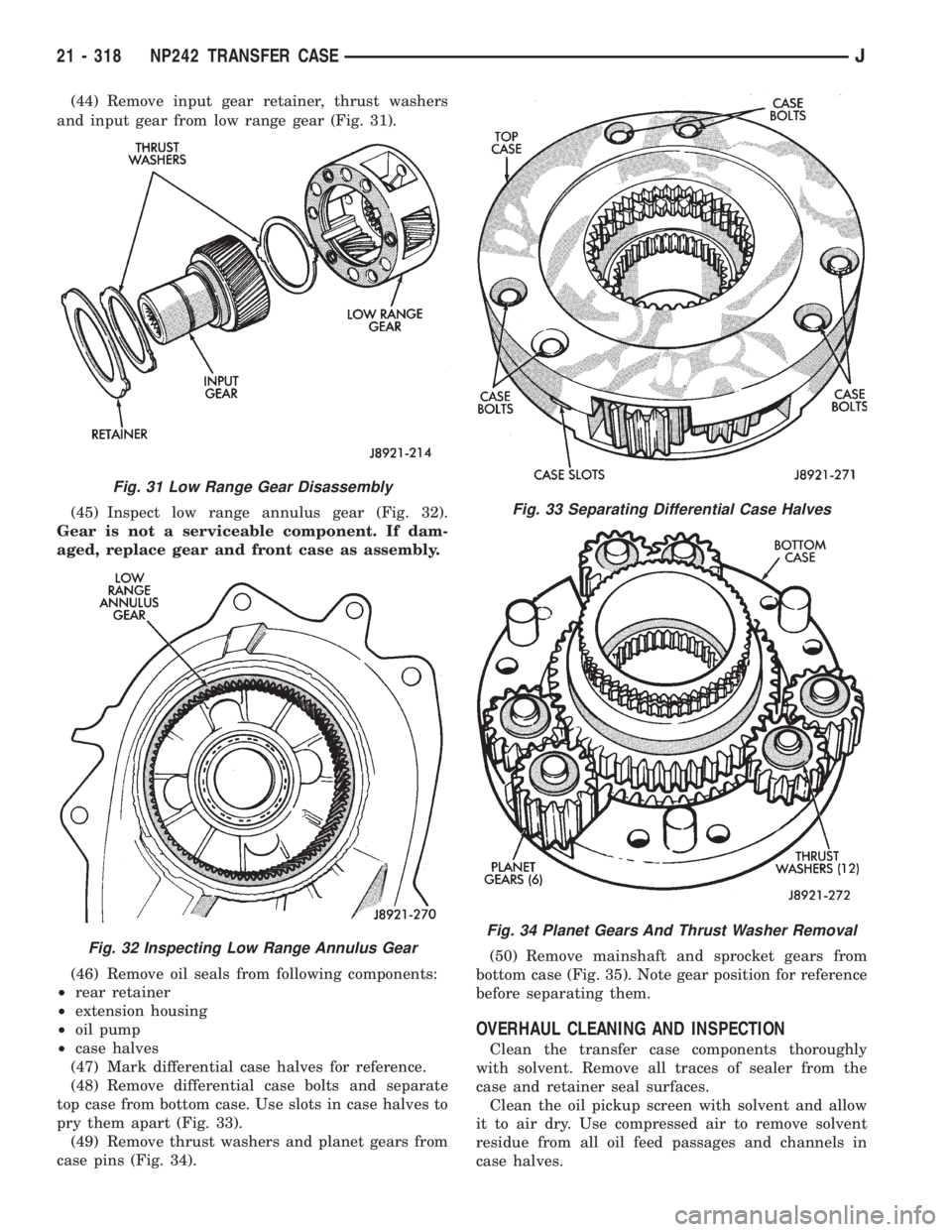 JEEP XJ 1995  Service And Repair Manual (44) Remove input gear retainer, thrust washers
and input gear from low range gear (Fig. 31).
(45) Inspect low range annulus gear (Fig. 32).
Gear is not a serviceable component. If dam-
aged, replace 