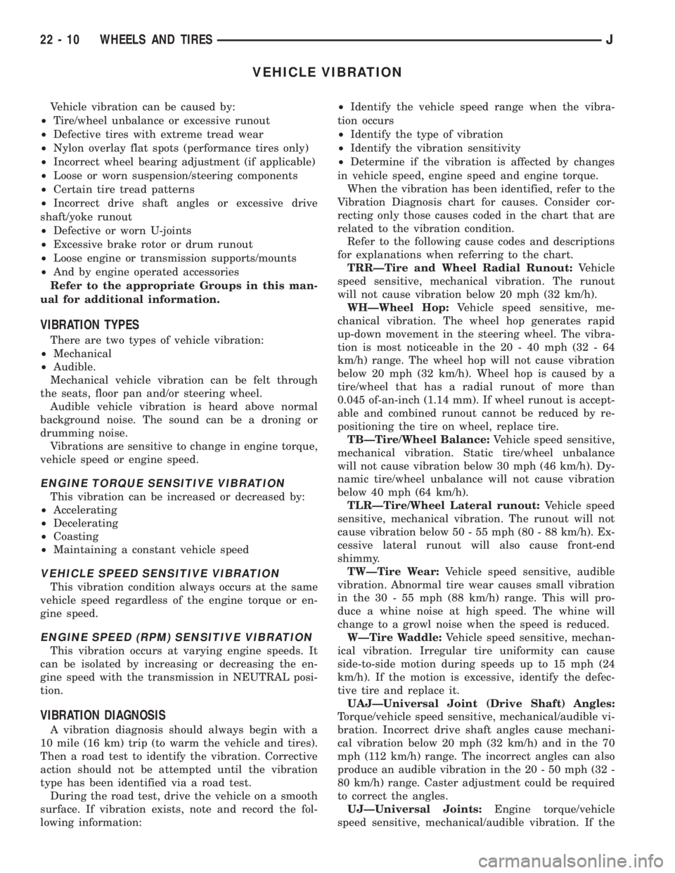 JEEP XJ 1995  Service And Repair Manual VEHICLE VIBRATION
Vehicle vibration can be caused by:
²Tire/wheel unbalance or excessive runout
²Defective tires with extreme tread wear
²Nylon overlay flat spots (performance tires only)
²Incorre