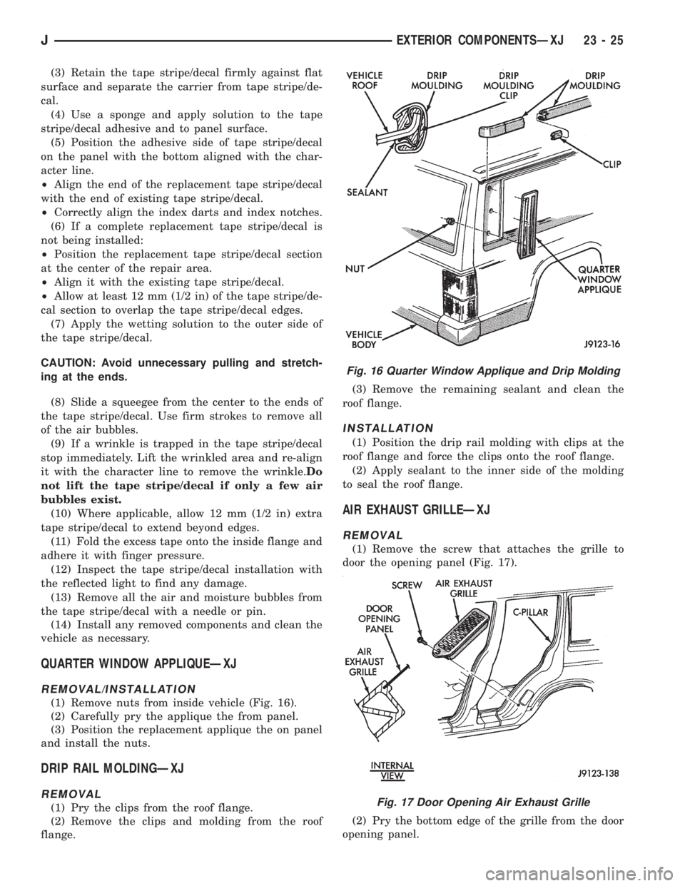 JEEP XJ 1995  Service And Repair Manual (3) Retain the tape stripe/decal firmly against flat
surface and separate the carrier from tape stripe/de-
cal.
(4) Use a sponge and apply solution to the tape
stripe/decal adhesive and to panel surfa