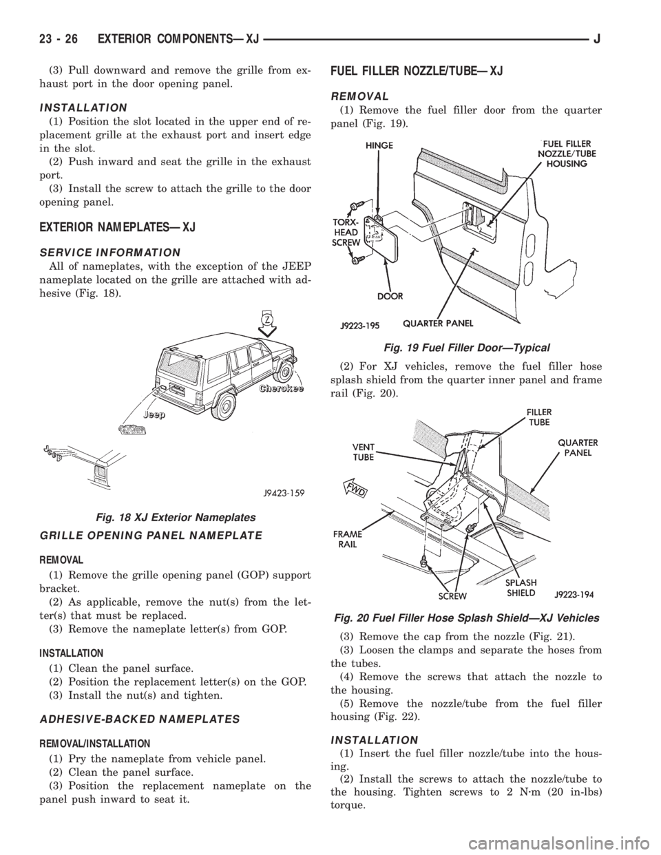 JEEP XJ 1995  Service And Repair Manual (3) Pull downward and remove the grille from ex-
haust port in the door opening panel.
INSTALLATION
(1) Position the slot located in the upper end of re-
placement grille at the exhaust port and inser
