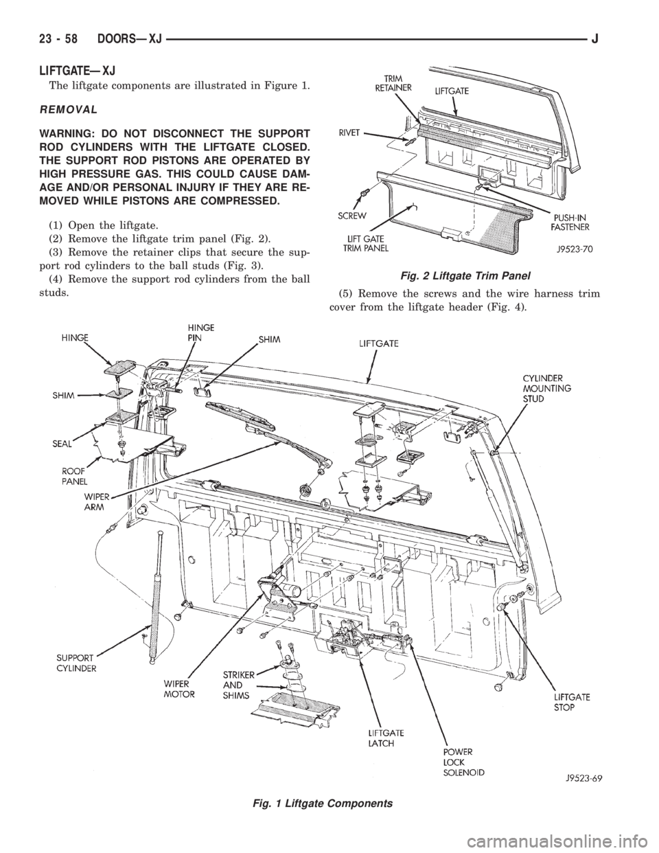 JEEP XJ 1995  Service And Repair Manual LIFTGATEÐXJ
The liftgate components are illustrated in Figure 1.
REMOVAL
WARNING: DO NOT DISCONNECT THE SUPPORT
ROD CYLINDERS WITH THE LIFTGATE CLOSED.
THE SUPPORT ROD PISTONS ARE OPERATED BY
HIGH PR