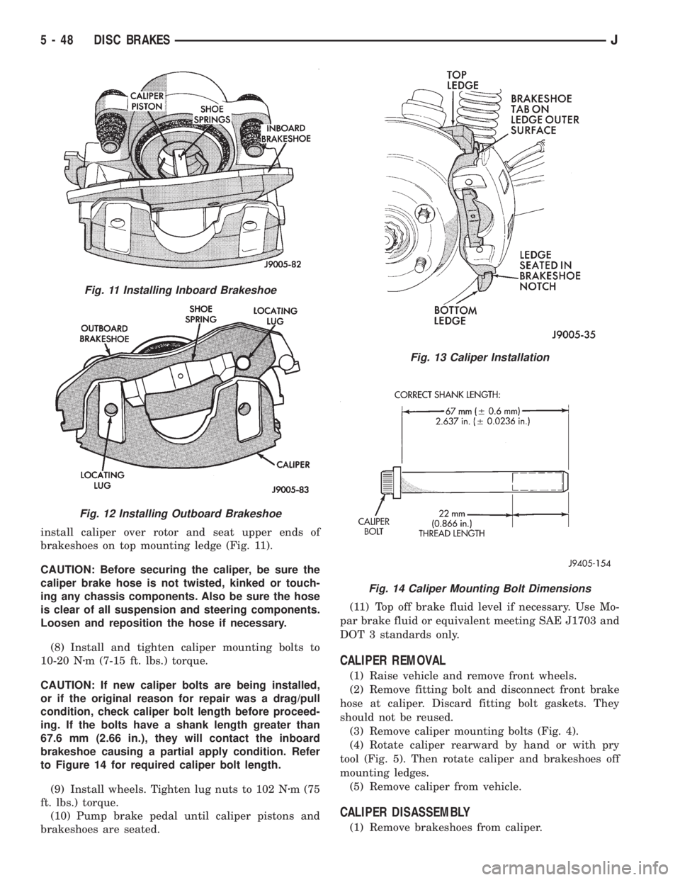 JEEP XJ 1995  Service And Repair Manual install caliper over rotor and seat upper ends of
brakeshoes on top mounting ledge (Fig. 11).
CAUTION: Before securing the caliper, be sure the
caliper brake hose is not twisted, kinked or touch-
ing 
