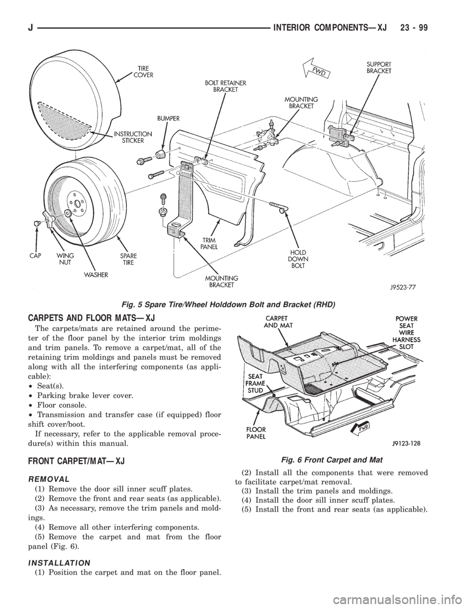 JEEP XJ 1995  Service And Repair Manual CARPETS AND FLOOR MATSÐXJ
The carpets/mats are retained around the perime-
ter of the floor panel by the interior trim moldings
and trim panels. To remove a carpet/mat, all of the
retaining trim mold
