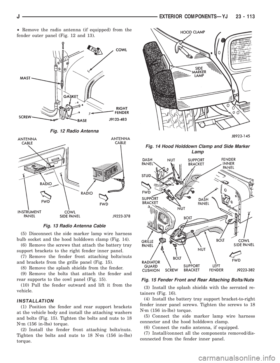 JEEP XJ 1995  Service And Repair Manual ²Remove the radio antenna (if equipped) from the
fender outer panel (Fig. 12 and 13).
(5) Disconnect the side marker lamp wire harness
bulb socket and the hood holddown clamp (Fig. 14).
(6) Remove th