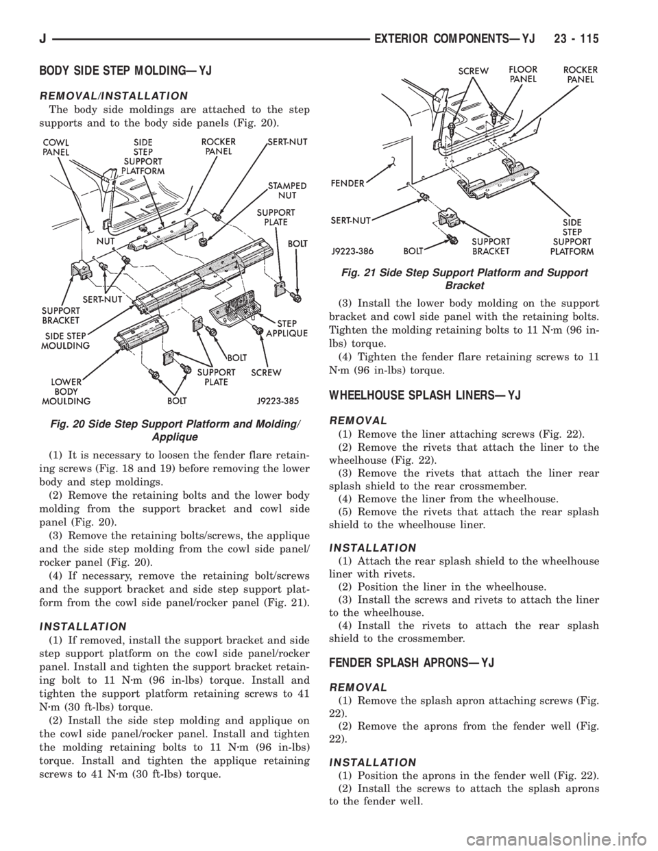JEEP XJ 1995  Service And Repair Manual BODY SIDE STEP MOLDINGÐYJ
REMOVAL/INSTALLATION
The body side moldings are attached to the step
supports and to the body side panels (Fig. 20).
(1) It is necessary to loosen the fender flare retain-
i