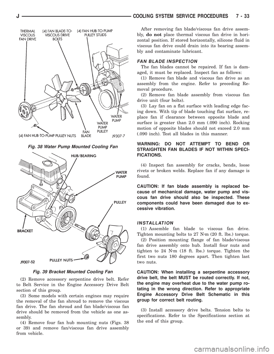 JEEP XJ 1995  Service And Repair Manual (2) Remove accessory serpentine drive belt. Refer
to Belt Service in the Engine Accessory Drive Belt
section of this group.
(3) Some models with certain engines may require
the removal of the fan shro