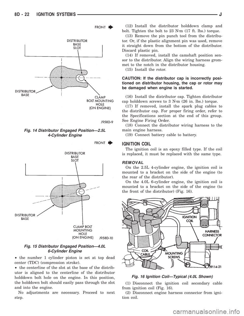 JEEP XJ 1995  Service And Repair Manual ²the number 1 cylinder piston is set at top dead
center (TDC) (compression stroke).
²the centerline of the slot at the base of the distrib-
utor is aligned to the centerline of the distributor
holdd