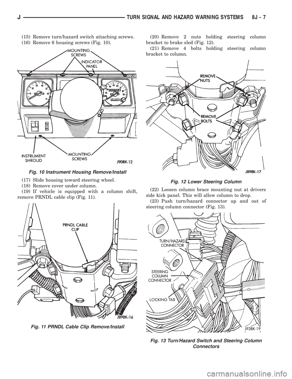 JEEP XJ 1995  Service And Repair Manual (15) Remove turn/hazard switch attaching screws.
(16) Remove 6 housing screws (Fig. 10).
(17) Slide housing toward steering wheel.
(18) Remove cover under column.
(19) If vehicle is equipped with a co