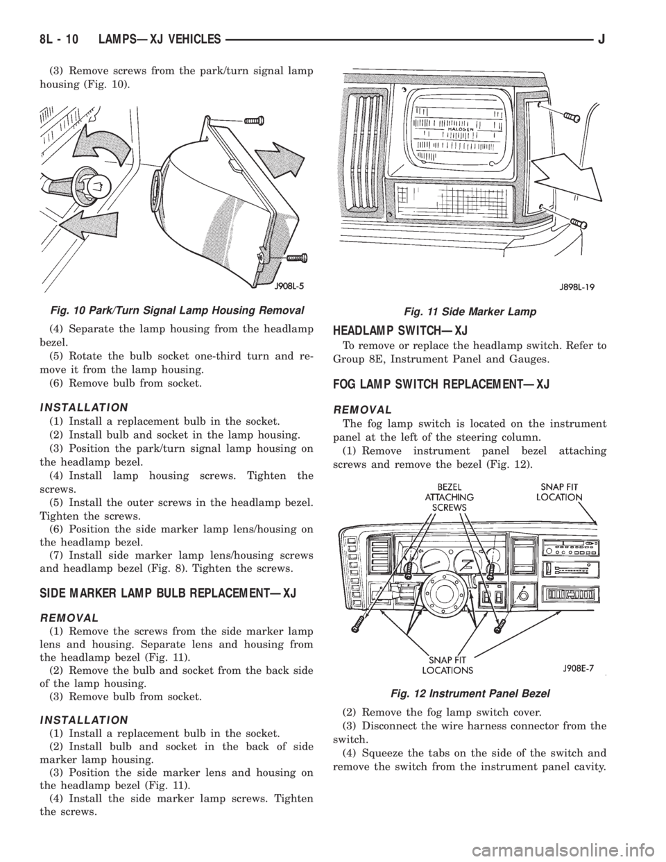 JEEP XJ 1995 Service And Repair Manual (3) Remove screws from the park/turn signal lamp
housing (Fig. 10).
(4) Separate the lamp housing from the headlamp
bezel.
(5) Rotate the bulb socket one-third turn and re-
move it from the lamp housi JEEP XJ 1995 Service And Repair Manual (3) Remove screws from the park/turn signal lamp
housing (Fig. 10).
(4) Separate the lamp housing from the headlamp
bezel.
(5) Rotate the bulb socket one-third turn and re-
move it from the lamp housi