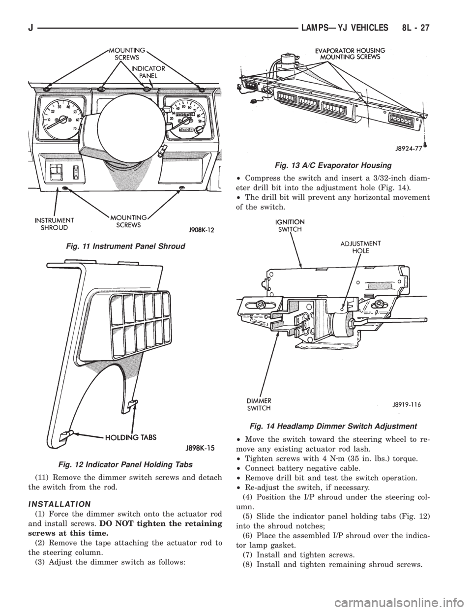 JEEP XJ 1995  Service And Repair Manual (11) Remove the dimmer switch screws and detach
the switch from the rod.
INSTALLATION
(1) Force the dimmer switch onto the actuator rod
and install screws.DO NOT tighten the retaining
screws at this t