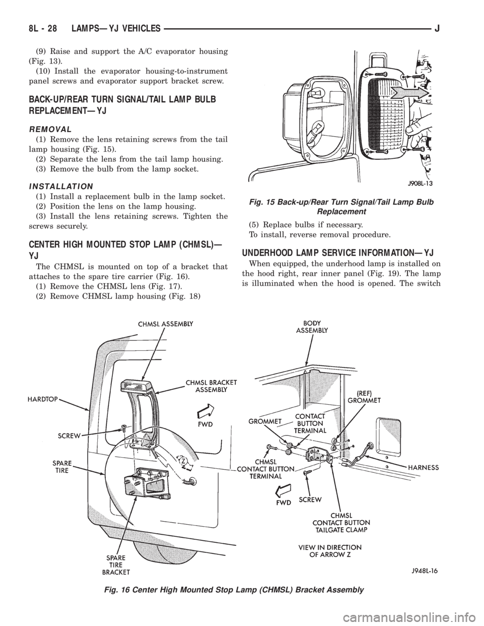 JEEP XJ 1995 Service And Repair Manual (9) Raise and support the A/C evaporator housing
(Fig. 13).
(10) Install the evaporator housing-to-instrument
panel screws and evaporator support bracket screw.
BACK-UP/REAR TURN SIGNAL/TAIL LAMP BULB JEEP XJ 1995 Service And Repair Manual (9) Raise and support the A/C evaporator housing
(Fig. 13).
(10) Install the evaporator housing-to-instrument
panel screws and evaporator support bracket screw.
BACK-UP/REAR TURN SIGNAL/TAIL LAMP BULB