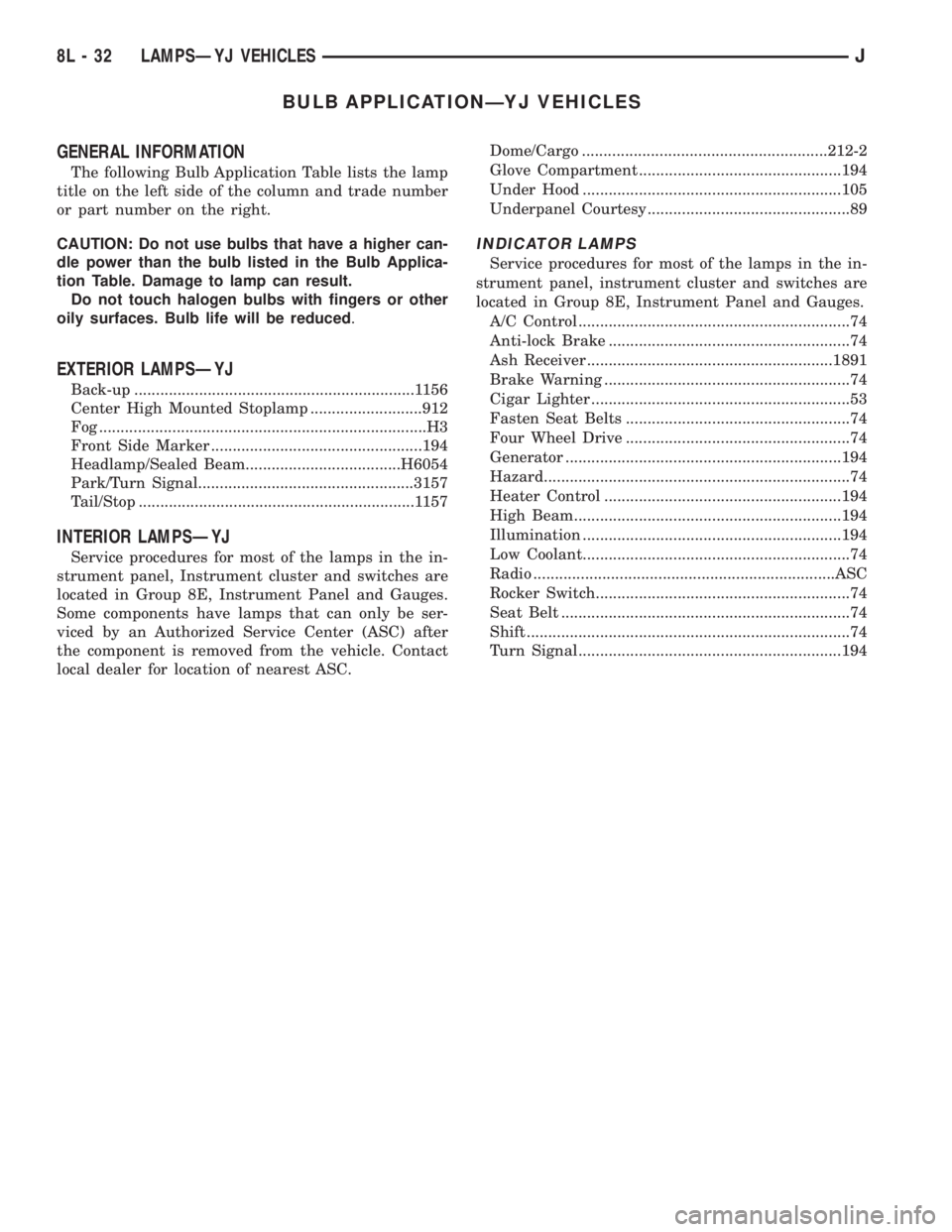 JEEP XJ 1995  Service And Repair Manual BULB APPLICATIONÐYJ VEHICLES
GENERAL INFORMATION
The following Bulb Application Table lists the lamp
title on the left side of the column and trade number
or part number on the right.
CAUTION: Do not