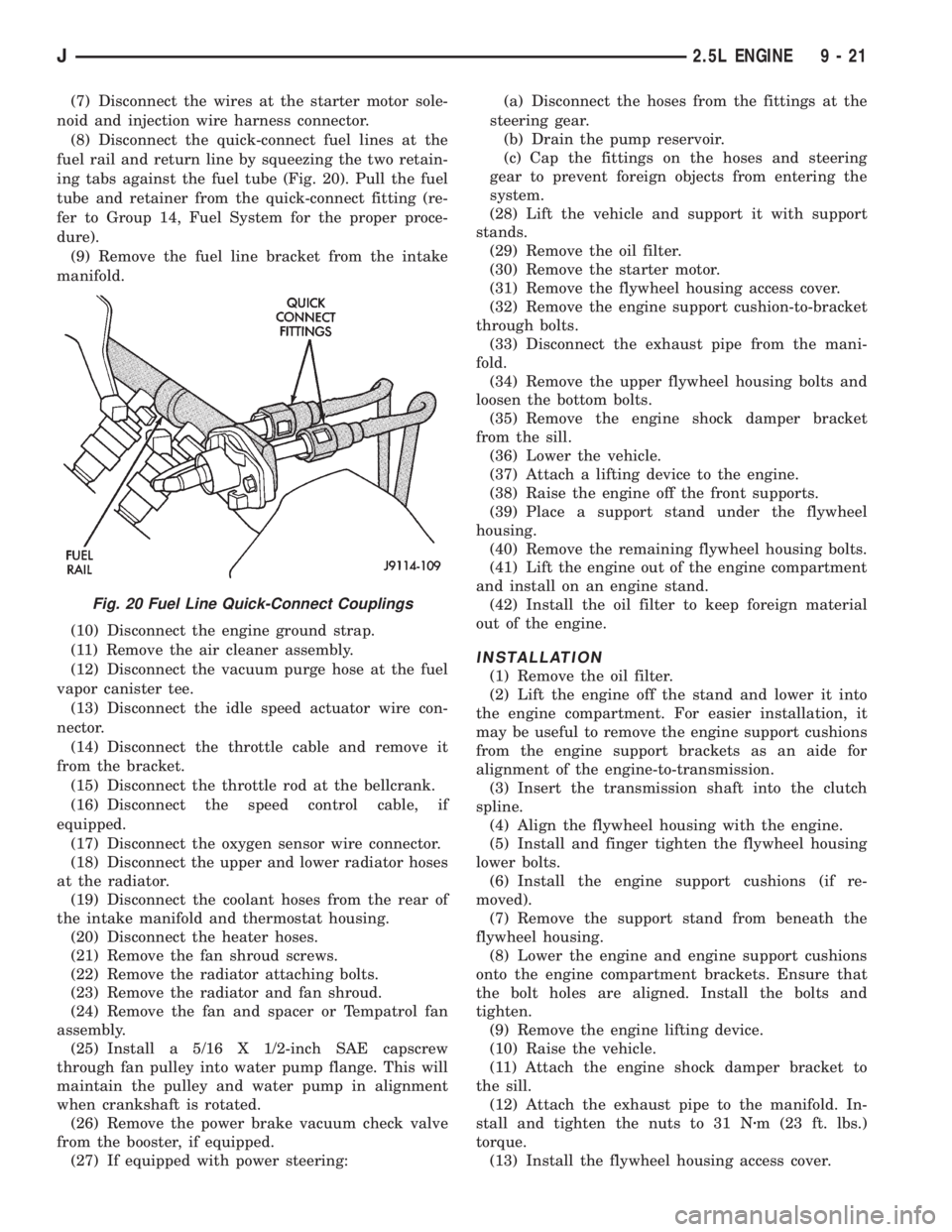JEEP YJ 1995  Service And Repair Manual (7) Disconnect the wires at the starter motor sole-
noid and injection wire harness connector.
(8) Disconnect the quick-connect fuel lines at the
fuel rail and return line by squeezing the two retain-