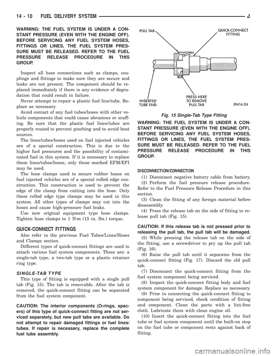 JEEP YJ 1995 Service And Repair Manual WARNING: THE FUEL SYSTEM IS UNDER A CON-
STANT PRESSURE (EVEN WITH THE ENGINE OFF).
BEFORE SERVICING ANY FUEL SYSTEM HOSES,
FITTINGS OR LINES, THE FUEL SYSTEM PRES-
SURE MUST BE RELEASED. REFER TO THE JEEP YJ 1995 Service And Repair Manual WARNING: THE FUEL SYSTEM IS UNDER A CON-
STANT PRESSURE (EVEN WITH THE ENGINE OFF).
BEFORE SERVICING ANY FUEL SYSTEM HOSES,
FITTINGS OR LINES, THE FUEL SYSTEM PRES-
SURE MUST BE RELEASED. REFER TO THE