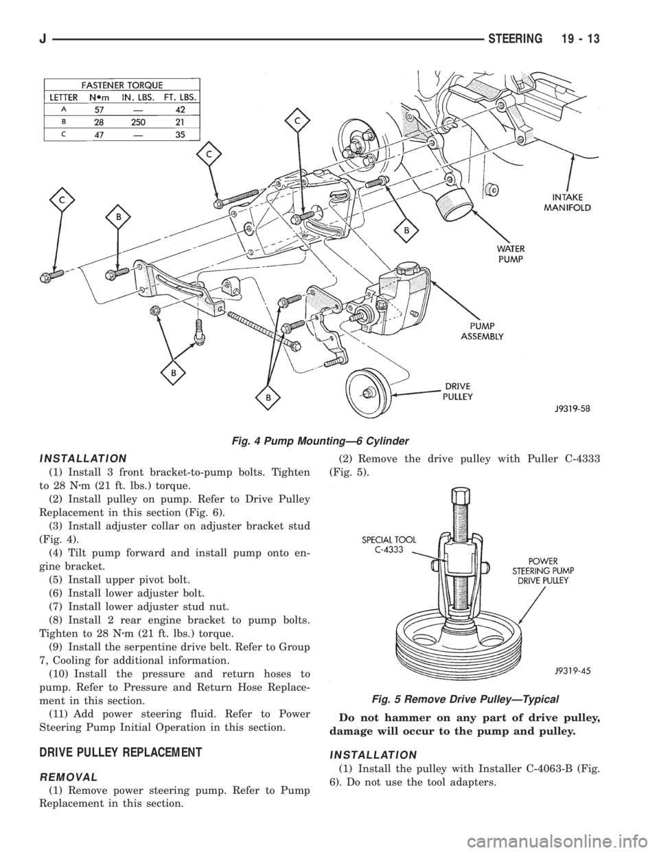JEEP YJ 1995  Service And Repair Manual INSTALLATION
(1) Install 3 front bracket-to-pump bolts. Tighten
to 28 Nzm (21 ft. lbs.) torque.
(2) Install pulley on pump. Refer to Drive Pulley
Replacement in this section (Fig. 6).
(3) Install adju