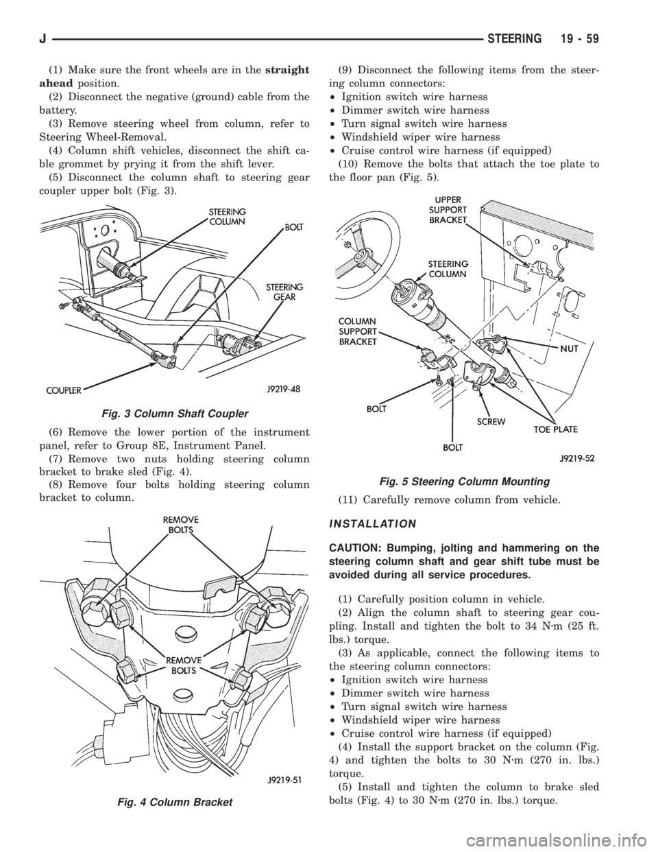 JEEP YJ 1995  Service And Repair Manual (1) Make sure the front wheels are in thestraight
aheadposition.
(2) Disconnect the negative (ground) cable from the
battery.
(3) Remove steering wheel from column, refer to
Steering Wheel-Removal.
(4