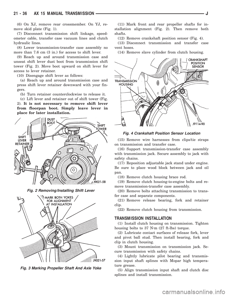 JEEP YJ 1995  Service And Repair Manual (6) On XJ, remove rear crossmember. On YJ, re-
move skid plate (Fig. 1).
(7) Disconnect transmission shift linkage, speed-
ometer cable, transfer case vacuum lines and clutch
hydraulic lines.
(8) Lowe