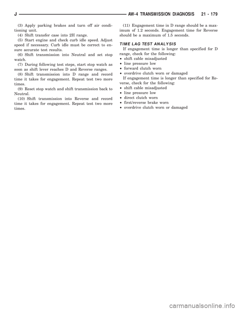 JEEP YJ 1995  Service And Repair Manual (3) Apply parking brakes and turn off air condi-
tioning unit.
(4) Shift transfer case into 2H range.
(5) Start engine and check curb idle speed. Adjust
speed if necessary. Curb idle must be correct t