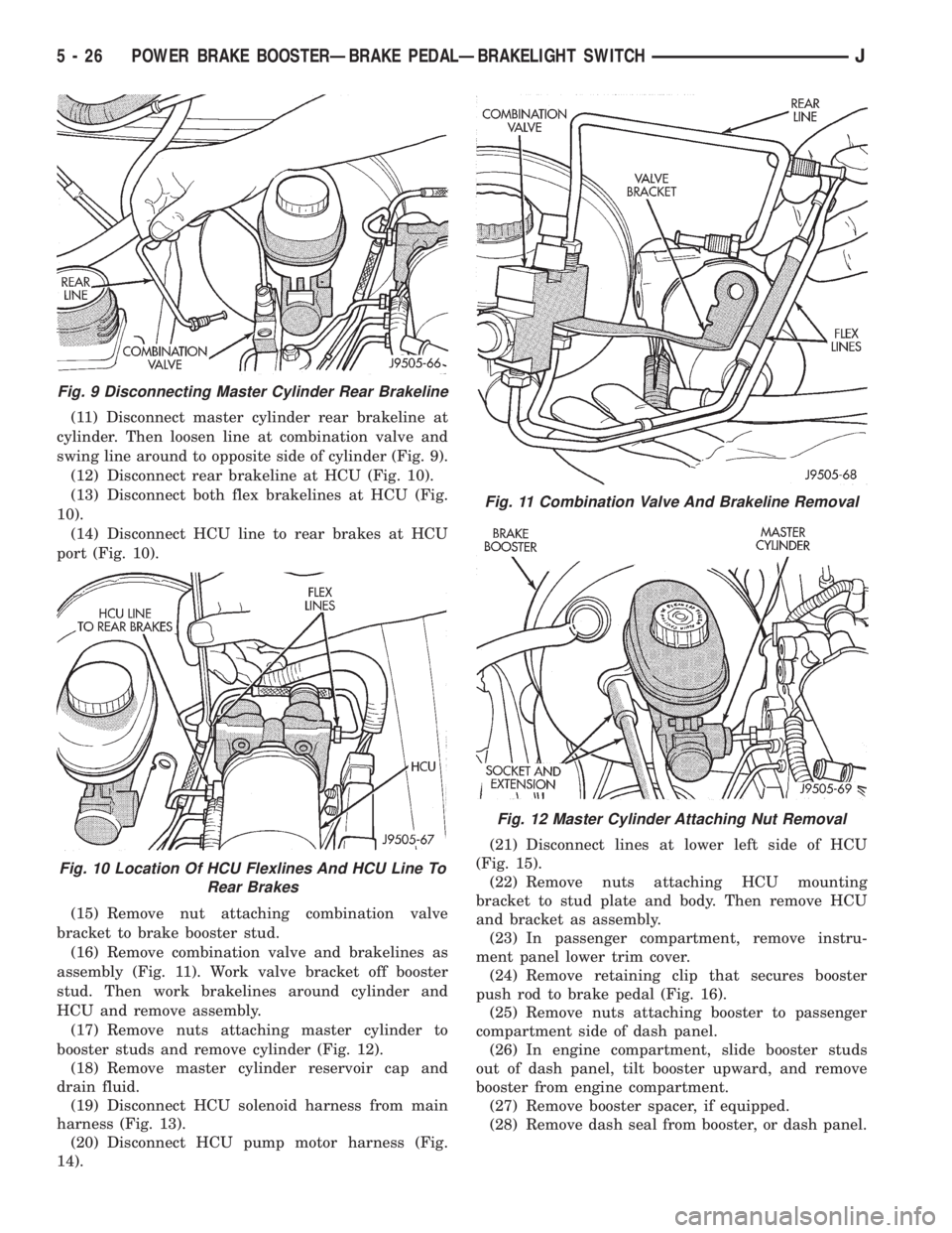 JEEP YJ 1995  Service And Repair Manual (11) Disconnect master cylinder rear brakeline at
cylinder. Then loosen line at combination valve and
swing line around to opposite side of cylinder (Fig. 9).
(12) Disconnect rear brakeline at HCU (Fi