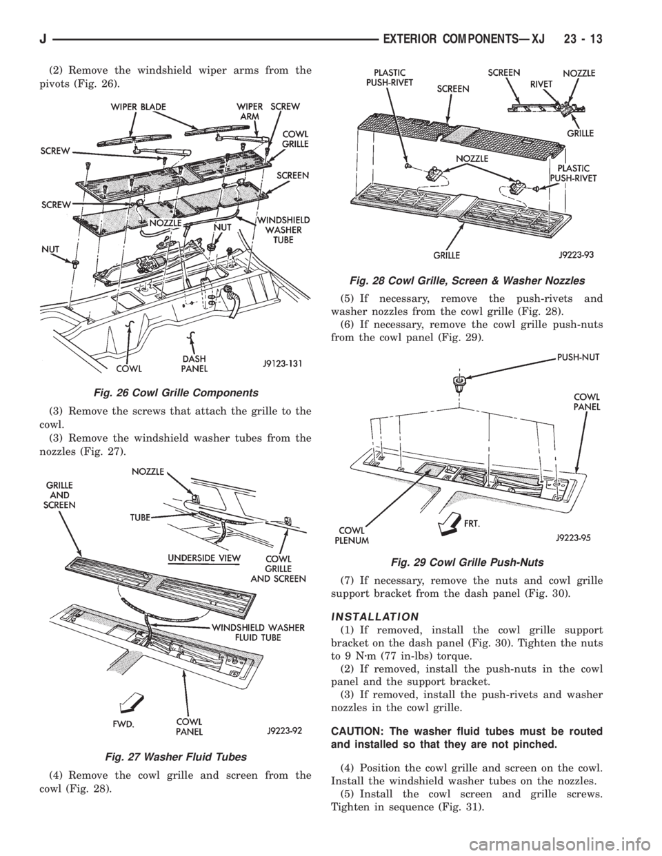 JEEP YJ 1995  Service And Repair Manual (2) Remove the windshield wiper arms from the
pivots (Fig. 26).
(3) Remove the screws that attach the grille to the
cowl.
(3) Remove the windshield washer tubes from the
nozzles (Fig. 27).
(4) Remove 
