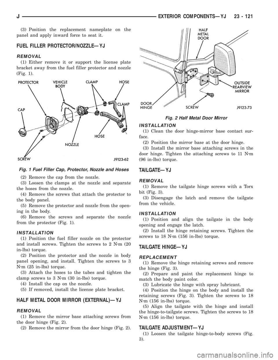 JEEP YJ 1995  Service And Repair Manual (3) Position the replacement nameplate on the
panel and apply inward force to seat it.
FUEL FILLER PROTECTOR/NOZZLEÐYJ
REMOVAL
(1) Either remove it or support the license plate
bracket away from the 