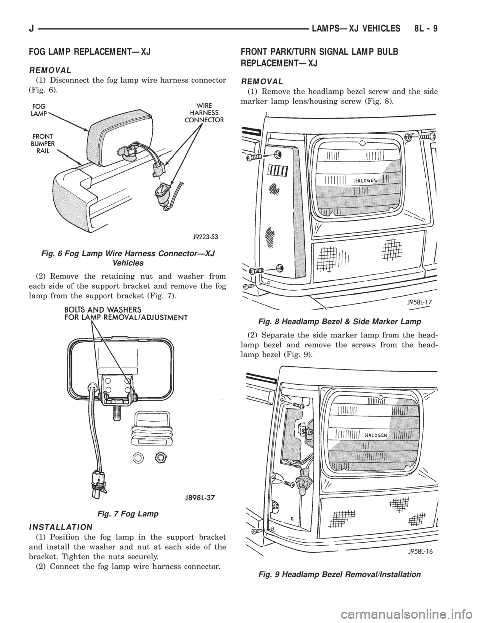 JEEP YJ 1995  Service And Repair Manual FOG LAMP REPLACEMENTÐXJ
REMOVAL
(1) Disconnect the fog lamp wire harness connector
(Fig. 6).
(2) Remove the retaining nut and washer from
each side of the support bracket and remove the fog
lamp from