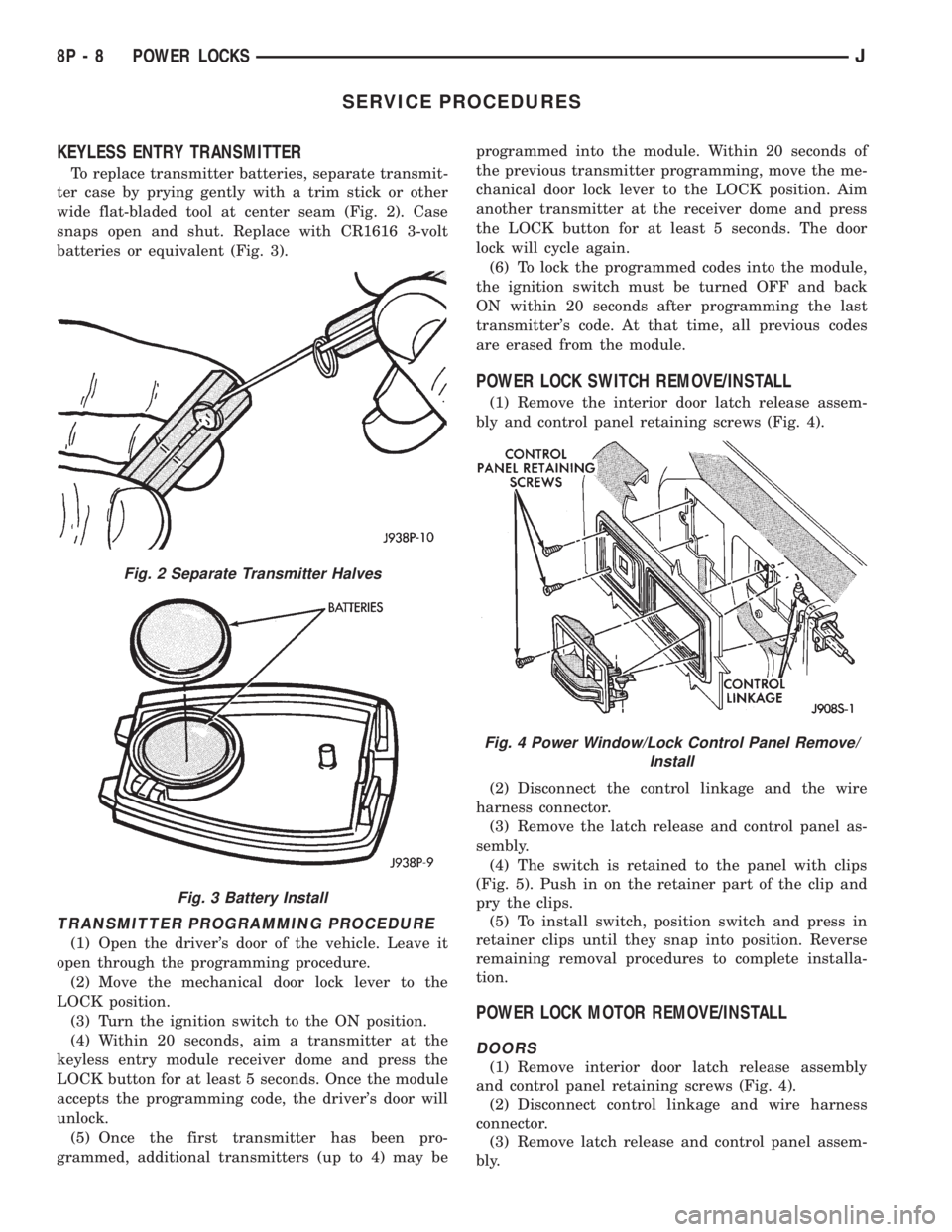 JEEP YJ 1995  Service And Repair Manual SERVICE PROCEDURES
KEYLESS ENTRY TRANSMITTER
To replace transmitter batteries, separate transmit-
ter case by prying gently with a trim stick or other
wide flat-bladed tool at center seam (Fig. 2). Ca