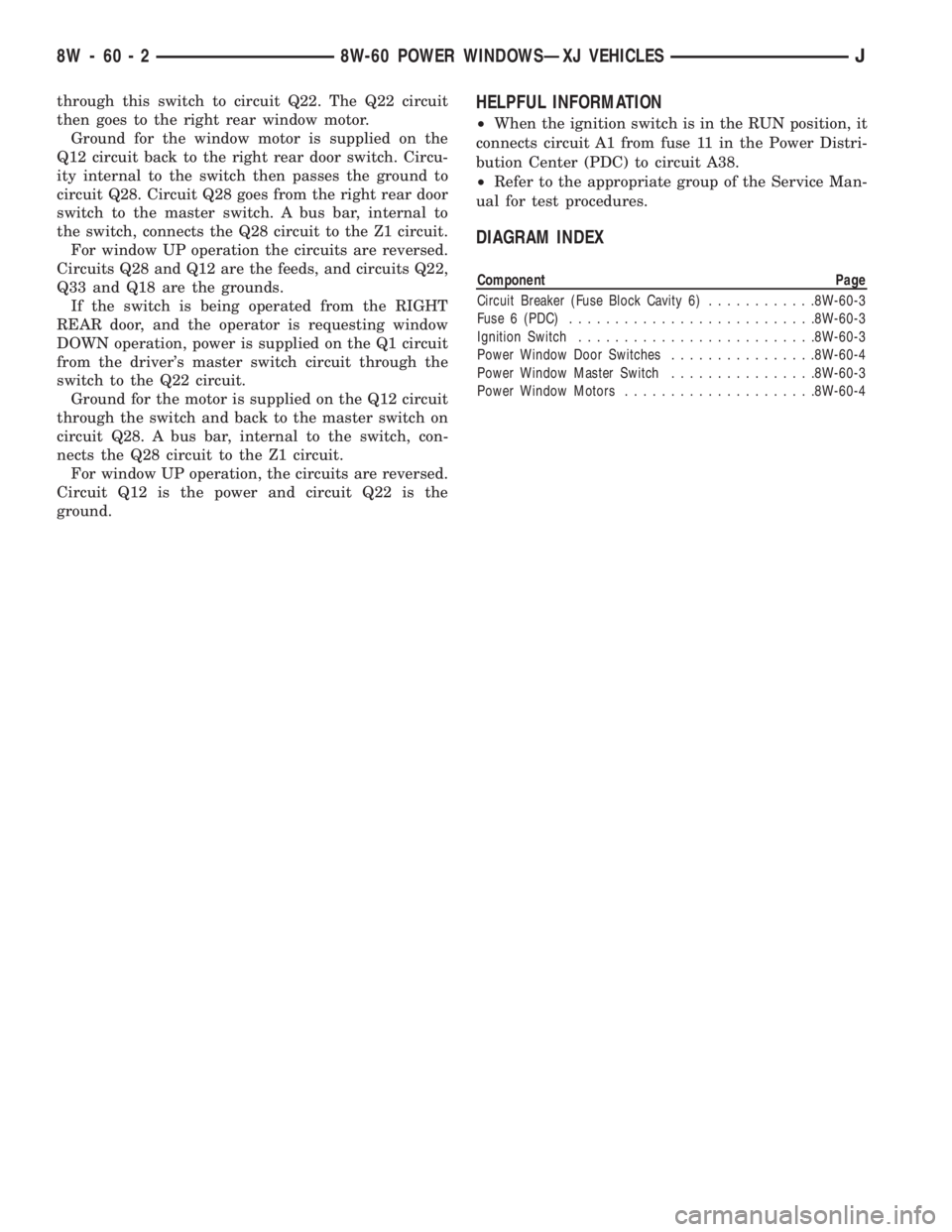 JEEP YJ 1995  Service And Repair Manual through this switch to circuit Q22. The Q22 circuit
then goes to the right rear window motor.
Ground for the window motor is supplied on the
Q12 circuit back to the right rear door switch. Circu-
ity 