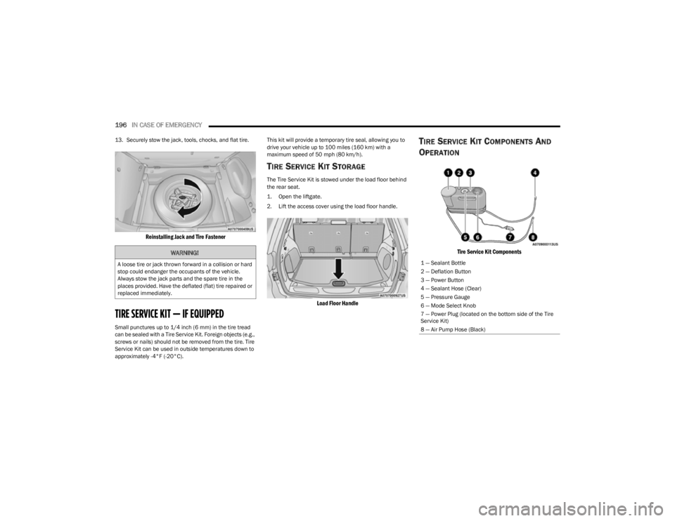 JEEP CHEROKEE 2023  Owners Manual 
196IN CASE OF EMERGENCY  
13. Securely stow the jack, tools, chocks, and flat tire.

Reinstalling Jack and Tire Fastener

TIRE SERVICE KIT — IF EQUIPPED
Small punctures up to 1/4 inch (6 mm) in the