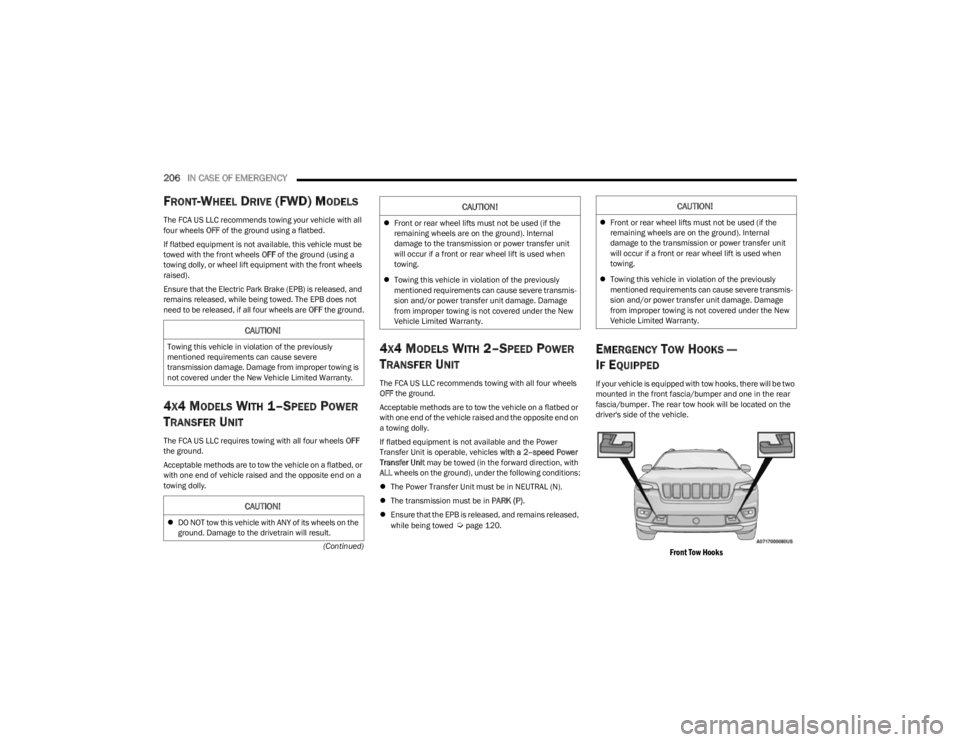JEEP CHEROKEE 2023  Owners Manual 
206IN CASE OF EMERGENCY  
(Continued)
FRONT-WHEEL DRIVE (FWD) MODELS
The FCA US LLC recommends towing your vehicle with all 
four wheels OFF of the ground using a flatbed.
If flatbed equipment is not