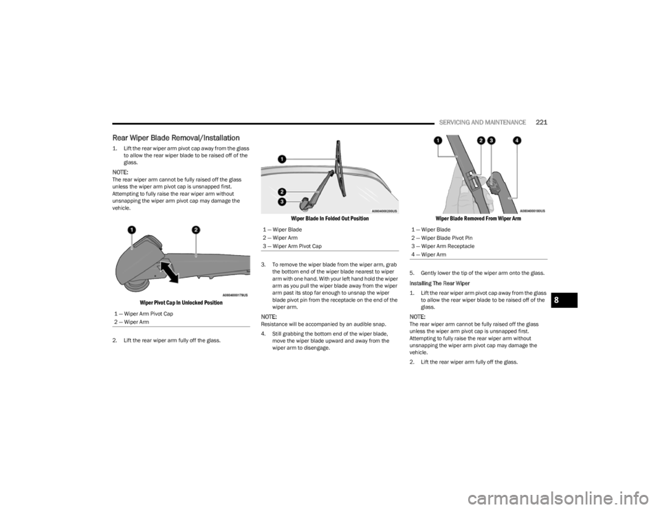 JEEP CHEROKEE 2023  Owners Manual 
SERVICING AND MAINTENANCE221
Rear Wiper Blade Removal/Installation

1. Lift the rear wiper arm pivot cap away from the glass 
to allow the rear wiper blade to be raised off of the 
glass.

NOTE:The r