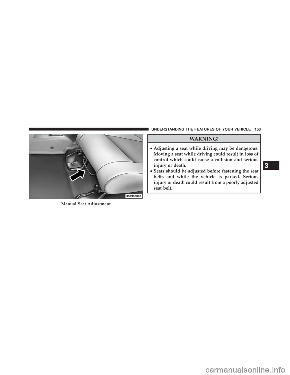 JEEP WRANGLER UNLIMITED 2013  Owners Manual WARNING!• Adjusting a seat while driving may be dangerous.
Moving a seat while driving could result in loss of
control which could cause a collision and serious
injury or death.
• Seats should be 