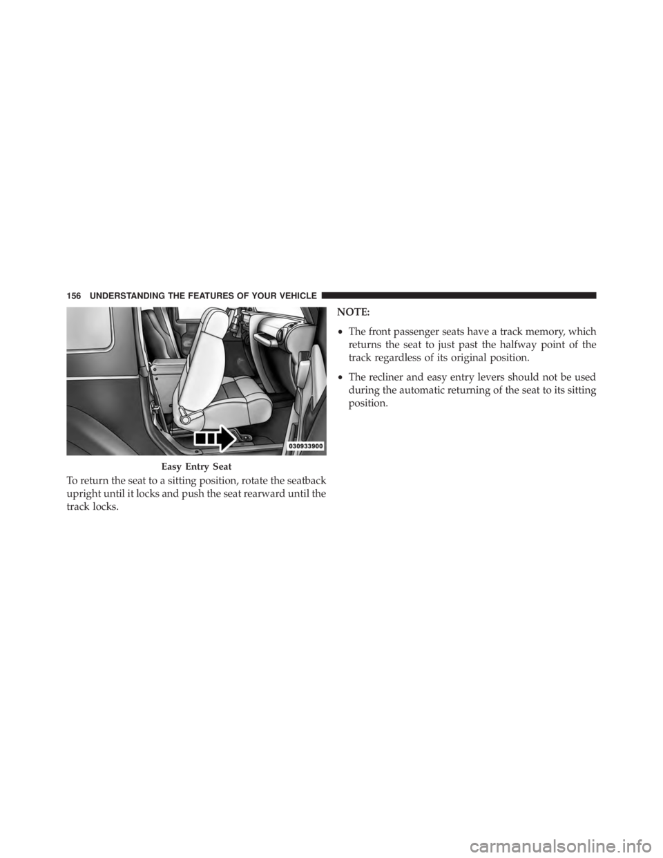 JEEP WRANGLER UNLIMITED 2013  Owners Manual To return the seat to a sitting position, rotate the seatback
upright until it locks and push the seat rearward until the
track locks. NOTE:
• The front passenger seats have a track memory, which
re