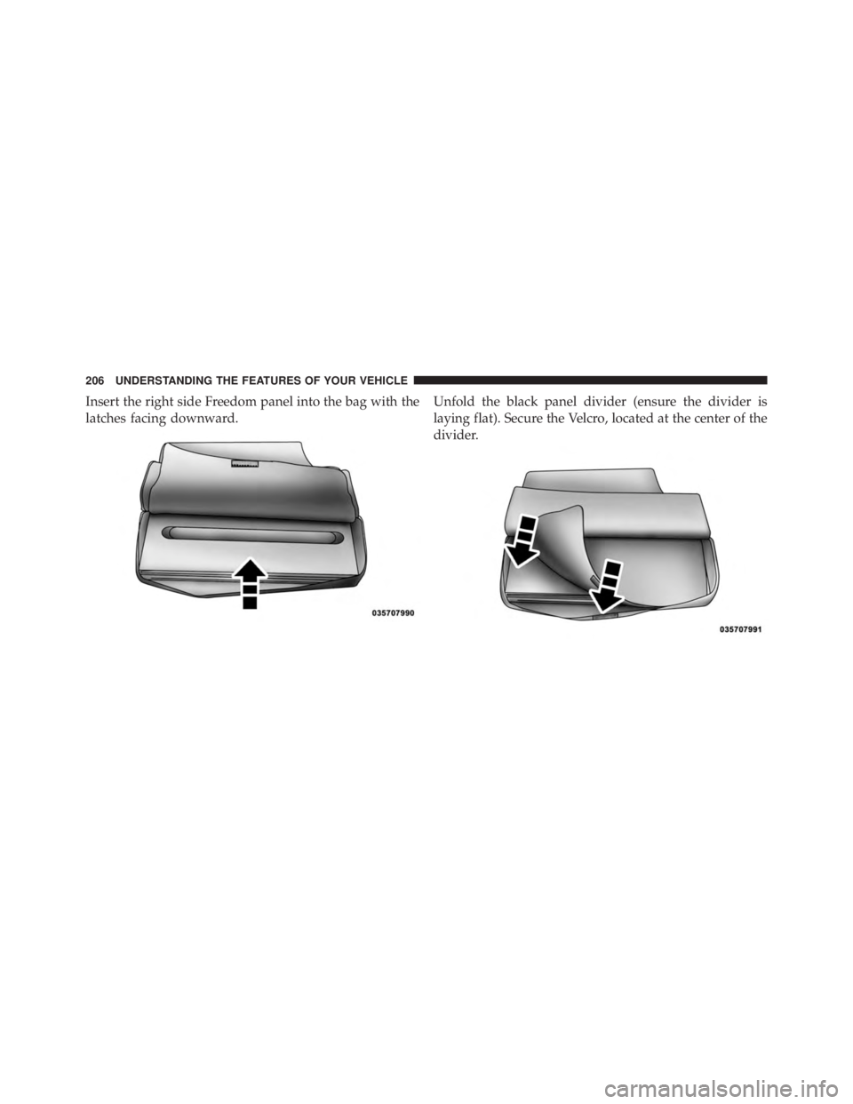 JEEP WRANGLER UNLIMITED 2013  Owners Manual Insert the right side Freedom panel into the bag with the
latches facing downward. Unfold the black panel divider (ensure the divider is
laying flat). Secure the Velcro, located at the center of the
d